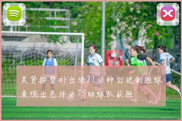 吴贤揆替补出场21分钟打进制胜球表现出色评分75助球队获胜