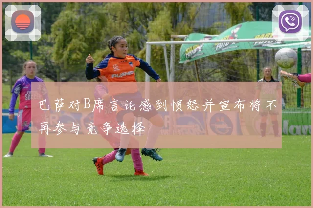 巴萨对B席言论感到愤怒并宣布将不再参与竞争选择
