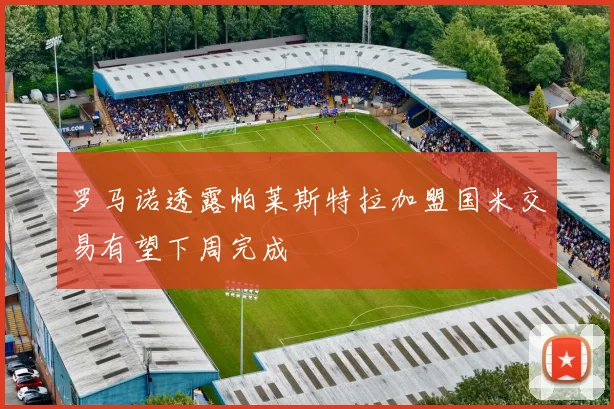 罗马诺透露帕莱斯特拉加盟国米交易有望下周完成